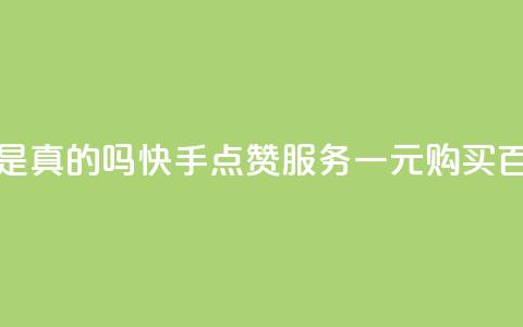 快手一块钱一百个赞是真的吗 - 快手点赞服务一元购买百个到底靠谱吗！  第1张