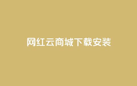 网红云商城app下载安装 - 网红云商城app下载安装攻略。  第1张