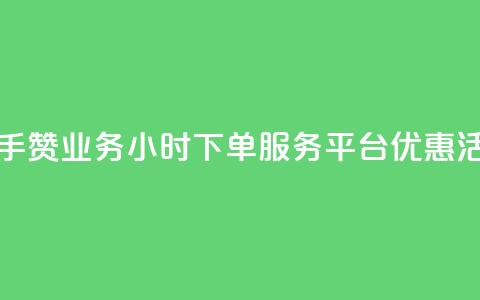 快手赞业务24小时下单服务平台优惠活动 第1张 快手赞业务24小时下单服务平台优惠活动 第1张