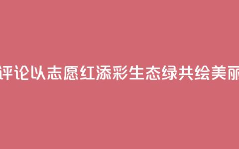 【地评线】东湖评论：以“志愿红	”添彩“生态绿” 共绘美丽中国新画卷  第1张