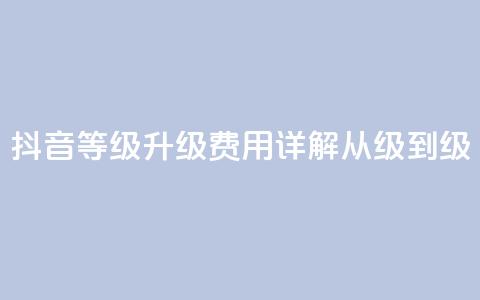 抖音等级升级费用详解从1级到75级  第1张 抖音等级升级费用详解从1级到75级  第1张