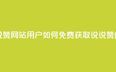 QQ免费领取说说赞网站 - QQ用户如何免费获取说说赞的指南!  第1张 QQ免费领取说说赞网站 - QQ用户如何免费获取说说赞的指南!  第1张