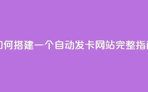 如何搭建一个自动发卡网站完整指南 第1张 如何搭建一个自动发卡网站完整指南 第1张