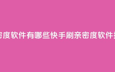 快手刷亲密度软件有哪些(快手刷亲密度软件推荐)  第1张 快手刷亲密度软件有哪些(快手刷亲密度软件推荐)  第1张