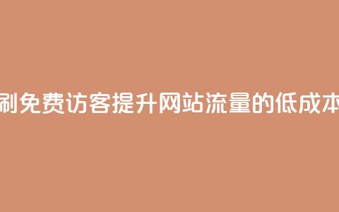 qq低价刷免费访客(提升网站流量的低成本方法)  第1张