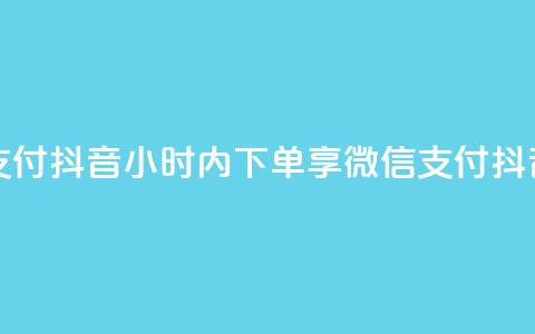 点赞24小时下单微信支付抖音 - 24小时内下单享微信支付，抖音购物更便捷。  第1张
