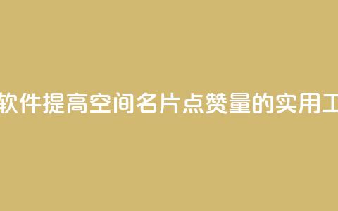 QQ空间名片点赞软件 - 提高QQ空间名片点赞量的实用工具推荐!  第1张