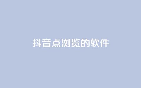 抖音点浏览的软件 - qq业务网24小时下单  第1张