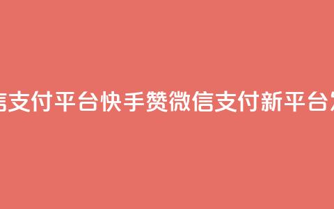 快手赞微信支付平台(快手赞微信支付新平台发布)  第1张