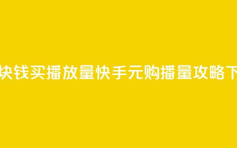 快手1块钱买播放量 - 快手1元购播量攻略!  第1张