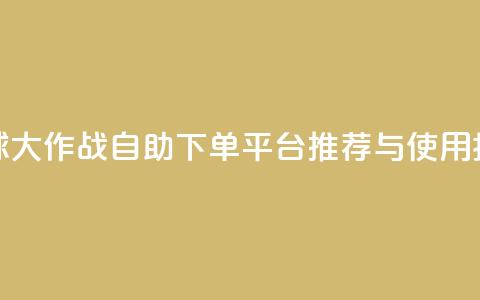 球球大作战自助下单平台推荐与使用指南  第1张