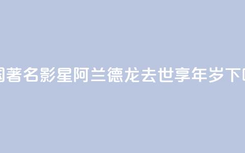 法国著名影星阿兰·德龙去世 享年88岁  第1张 法国著名影星阿兰·德龙去世 享年88岁  第1张