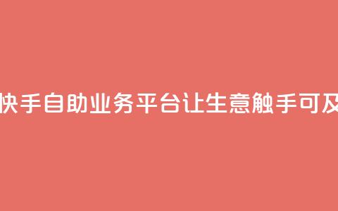 快手自助业务平台:让生意触手可及  第1张 快手自助业务平台:让生意触手可及  第1张