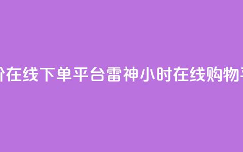 24小时低价在线下单平台雷神(24小时在线购物平台雷神) 第1张 24小时低价在线下单平台雷神(24小时在线购物平台雷神) 第1张