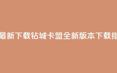 钻城卡盟APP最新下载 - 钻城卡盟APP全新版本下载指南	。  第1张