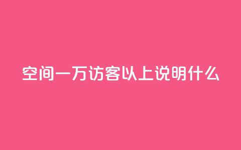 qq空间一万访客以上说明什么,卡盟点赞官网 - 抖音评论点赞自助软件免费 快手推广引流  第1张