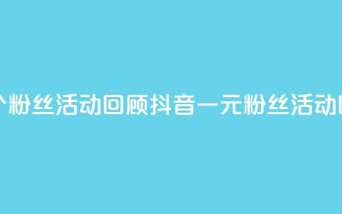 抖音一元1000个粉丝活动回顾(抖音一元1000粉丝活动回顾)  第1张 抖音一元1000个粉丝活动回顾(抖音一元1000粉丝活动回顾)  第1张