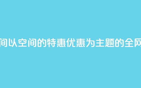 全网低价免费自助下单QQ空间 - 以QQ空间的特惠优惠为主题的全网超值自助下单方法~ 第1张 全网低价免费自助下单QQ空间 - 以QQ空间的特惠优惠为主题的全网超值自助下单方法~ 第1张