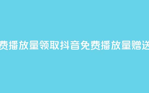 抖音免费播放量领取(抖音免费播放量赠送)  第1张
