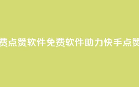 快手点赞免费点赞软件(免费软件助力快手点赞神器)  第1张
