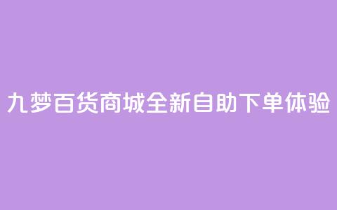九梦百货商城全新自助下单体验  第1张 九梦百货商城全新自助下单体验  第1张