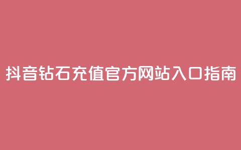 抖音钻石充值官方网站入口指南-苹果用户专享 第1张 抖音钻石充值官方网站入口指南-苹果用户专享 第1张