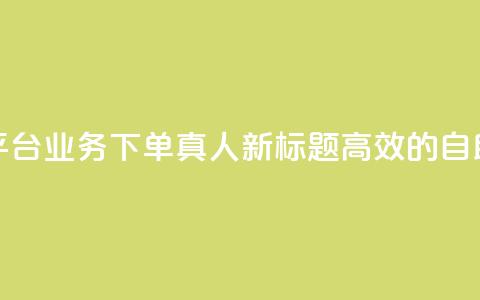 空间自助平台业务下单真人(新标题:高效的自助下单平台)  第1张 空间自助平台业务下单真人(新标题:高效的自助下单平台)  第1张