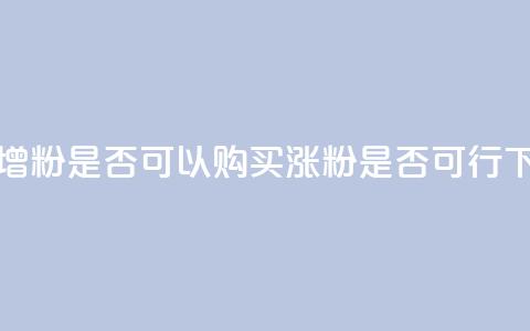 抖音增粉是否可以购买？涨粉是否可行？  第1张