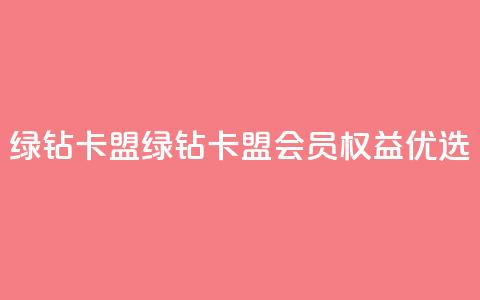 qq绿钻卡盟(绿钻卡盟：QQ会员权益优选)  第1张