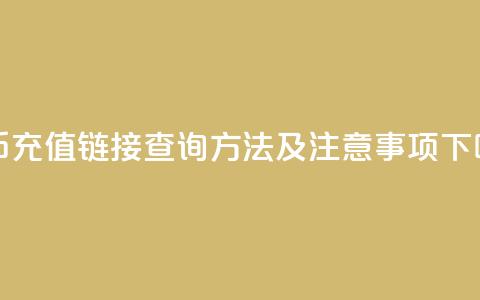抖币充值链接查询方法及注意事项 第1张 抖币充值链接查询方法及注意事项 第1张