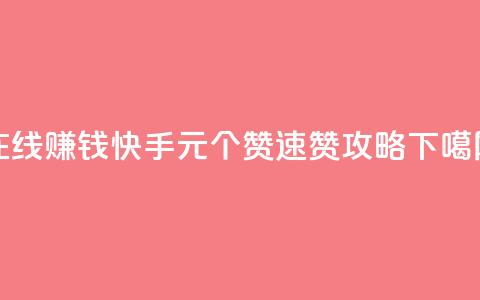 在线赚钱:快手1元100个赞速赞攻略  第1张 在线赚钱:快手1元100个赞速赞攻略  第1张