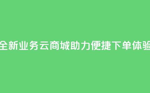全新KS业务云商城APP助力便捷下单体验  第1张