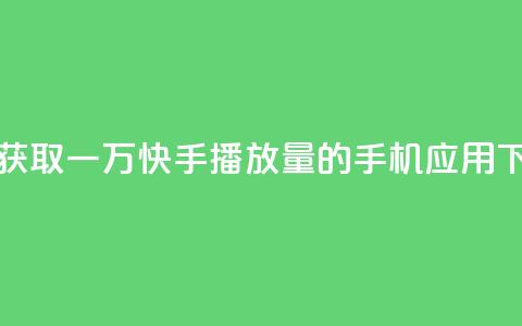 免费获取一万快手播放量的手机应用  第1张