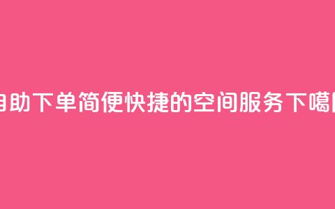 自助下单:简便快捷的空间服务  第1张 自助下单:简便快捷的空间服务  第1张