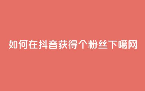 如何在抖音获得1000个粉丝?  第1张 如何在抖音获得1000个粉丝?  第1张