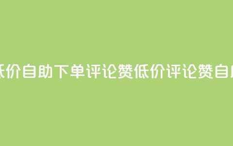 卡盟低价自助下单评论赞(低价评论赞自助下单) 第1张 卡盟低价自助下单评论赞(低价评论赞自助下单) 第1张