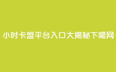 24小时卡盟平台入口大揭秘  第1张 24小时卡盟平台入口大揭秘  第1张