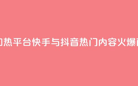 抖音快手加热平台 - 快手与抖音：热门内容火爆商机!  第1张