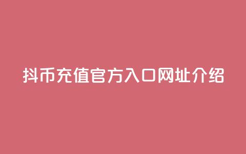 抖币充值官方入口网址介绍  第1张 抖币充值官方入口网址介绍  第1张