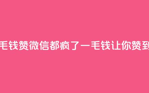qq一毛钱10000赞(qq微信都疯了!一毛钱让你赞到底!)  第1张 qq一毛钱10000赞(qq微信都疯了!一毛钱让你赞到底!)  第1张