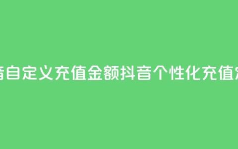 抖音自定义充值金额(抖音个性化充值定额)  第1张