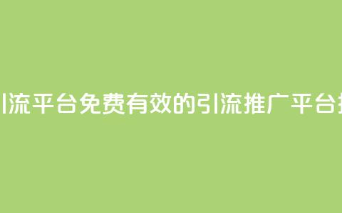 免费推广引流平台 - 免费有效的引流推广平台推荐! 第1张 免费推广引流平台 - 免费有效的引流推广平台推荐! 第1张