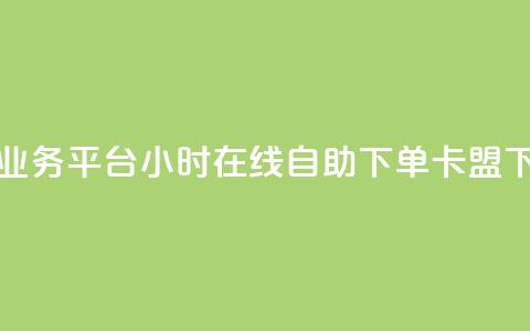 快手业务平台24小时在线 - dy自助下单卡盟 第1张 快手业务平台24小时在线 - dy自助下单卡盟 第1张