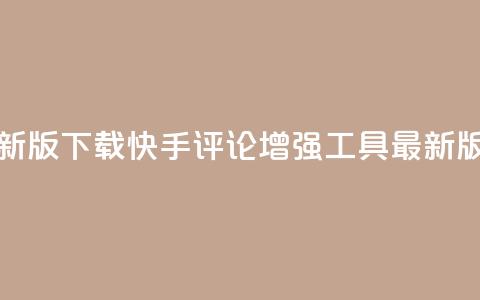 快手评论神器最新版下载 - 快手评论增强工具最新版免费下载。  第1张