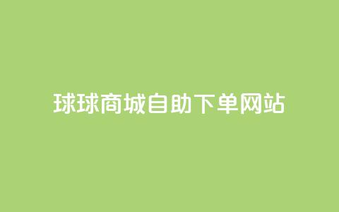 球球商城自助下单网站,抖音买点赞1元100点赞多少 - 刷会员最稳定的卡盟 ks便宜的下单网站 第1张 球球商城自助下单网站,抖音买点赞1元100点赞多少 - 刷会员最稳定的卡盟 ks便宜的下单网站 第1张