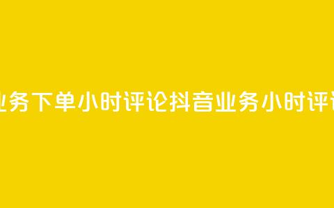 抖音业务下单24小时评论(抖音业务24小时评论爆发)  第1张
