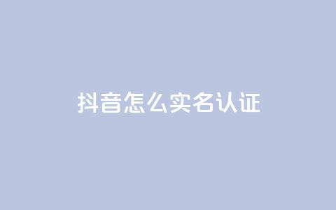 抖音怎么实名认证,qq下单自助平台官网登录入口手机版 - QQ访客量购买平台 抖音粉丝怎么弄的  第1张