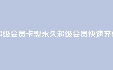 qq卡盟刷永久超级会员 - qq卡盟永久超级会员快速充值攻略!  第1张
