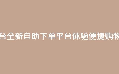 qq下单自助平台 - 全新QQ自助下单平台体验便捷购物服务!  第1张