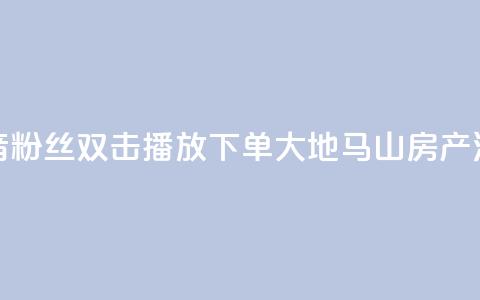 抖音粉丝双击播放下单0.01大地马山房产活动,快手播放量下单免费 - dy低价下单平台 qq超级会员便宜开通  第1张 抖音粉丝双击播放下单0.01大地马山房产活动,快手播放量下单免费 - dy低价下单平台 qq超级会员便宜开通  第1张